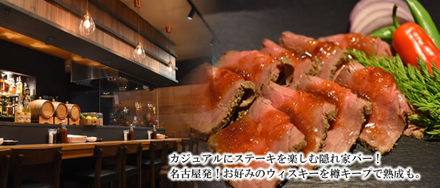 カジュアルにステーキを楽しむ隠れ家バー!名古屋発!お好みのウィスキーを樽キープで熟成も。